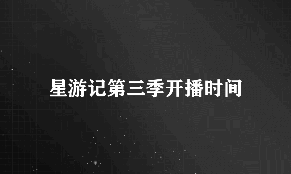 星游记第三季开播时间