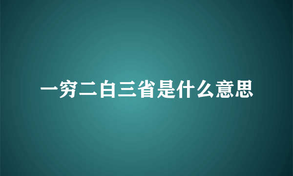 一穷二白三省是什么意思