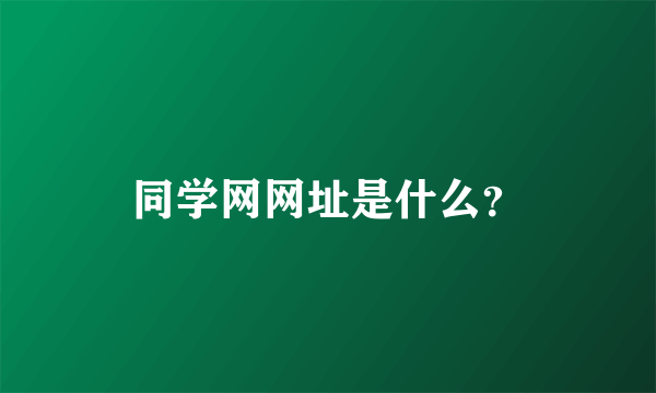 同学网网址是什么？