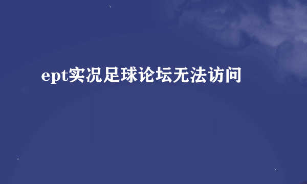 ept实况足球论坛无法访问