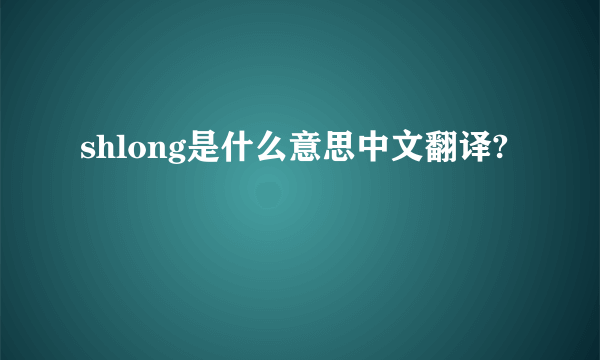 shlong是什么意思中文翻译?