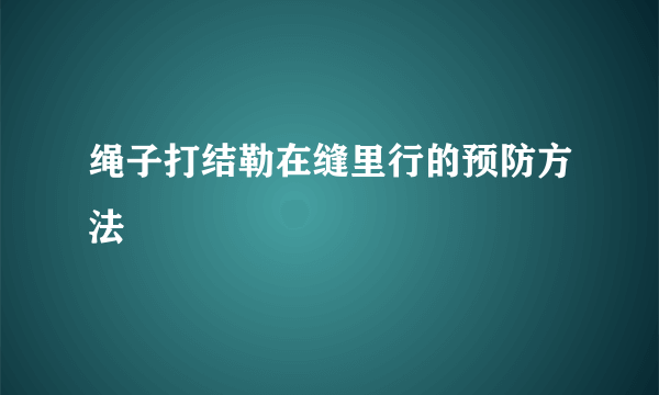 绳子打结勒在缝里行的预防方法