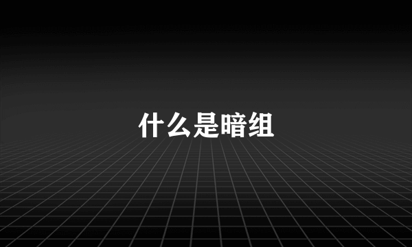 什么是暗组