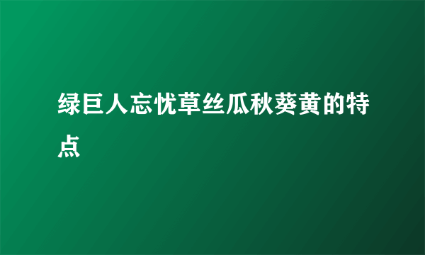 绿巨人忘忧草丝瓜秋葵黄的特点