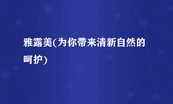 雅露美(为你带来清新自然的呵护)