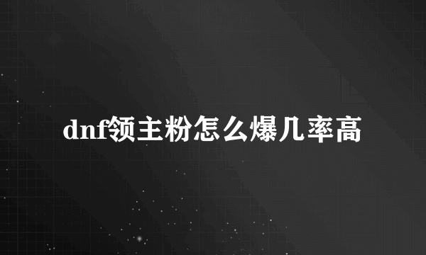 dnf领主粉怎么爆几率高