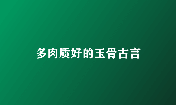 多肉质好的玉骨古言