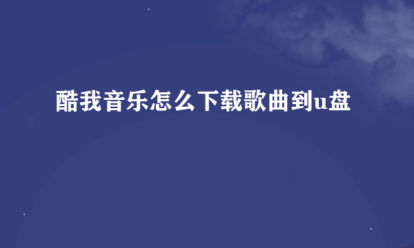 酷我音乐怎么下载歌曲到u盘