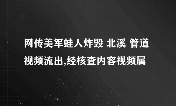 网传美军蛙人炸毁 北溪 管道视频流出,经核查内容视频属