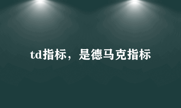 td指标，是德马克指标