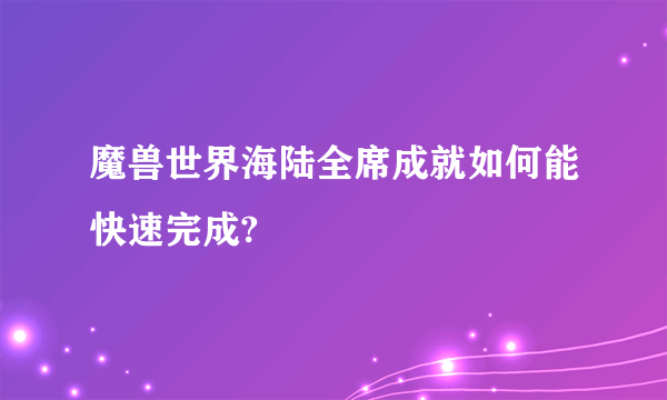 魔兽世界海陆全席成就如何能快速完成?