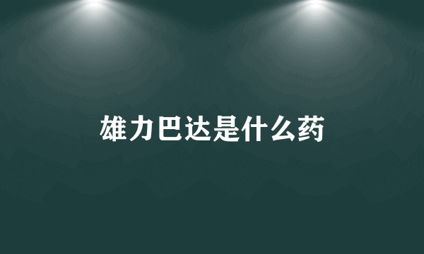 雄力巴达是什么药