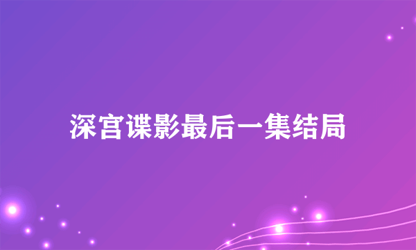 深宫谍影最后一集结局