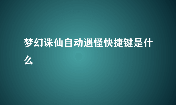 梦幻诛仙自动遇怪快捷键是什么