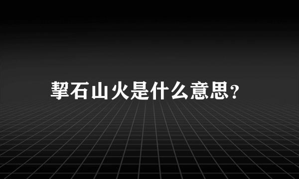 挈石山火是什么意思？