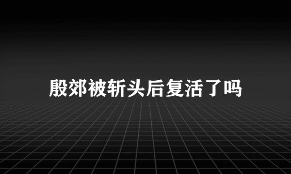 殷郊被斩头后复活了吗