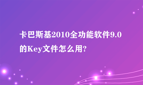 卡巴斯基2010全功能软件9.0的Key文件怎么用?