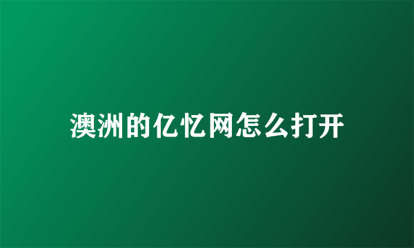 澳洲的亿忆网怎么打开