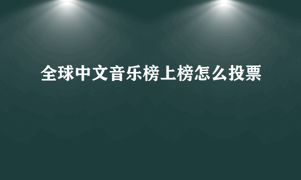 全球中文音乐榜上榜怎么投票