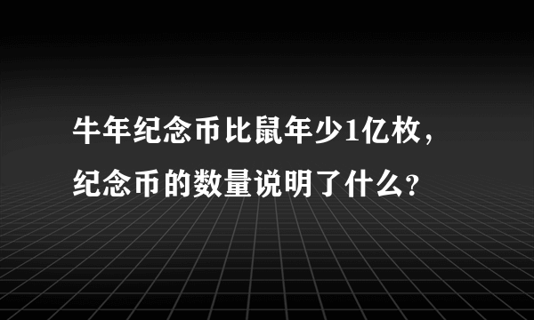 牛年纪念币比鼠年少1亿枚，纪念币的数量说明了什么？