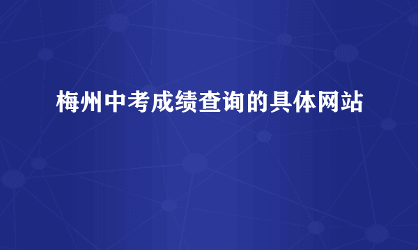 梅州中考成绩查询的具体网站