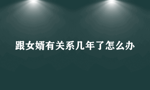 跟女婿有关系几年了怎么办