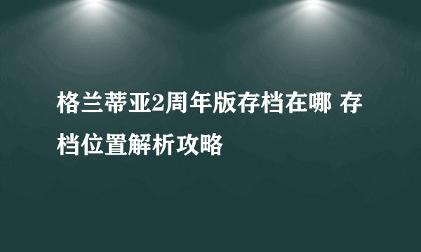 格兰蒂亚2周年版存档在哪 存档位置解析攻略