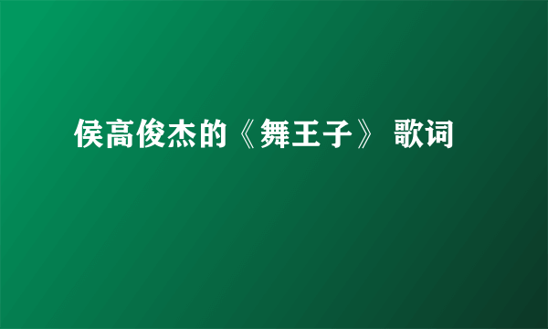 侯高俊杰的《舞王子》 歌词