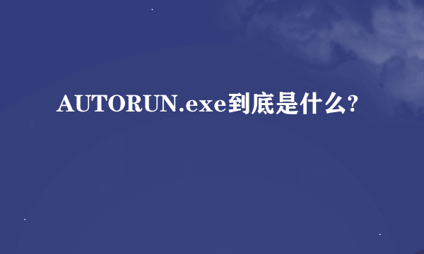AUTORUN.exe到底是什么?
