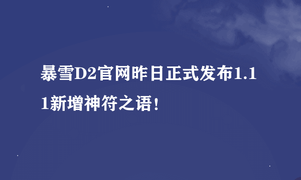 暴雪D2官网昨日正式发布1.11新增神符之语！