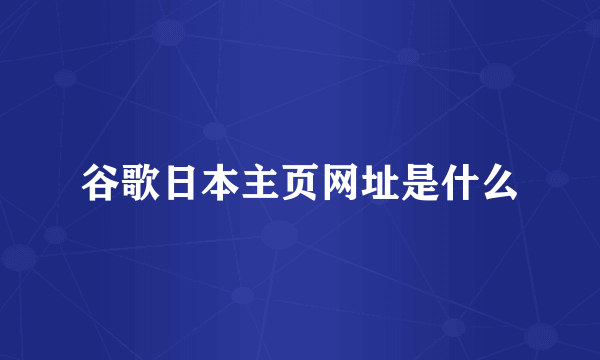 谷歌日本主页网址是什么