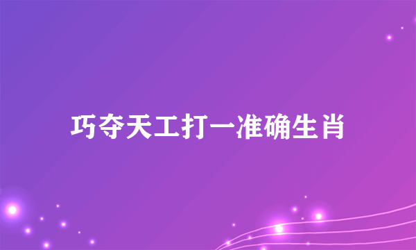 巧夺天工打一准确生肖