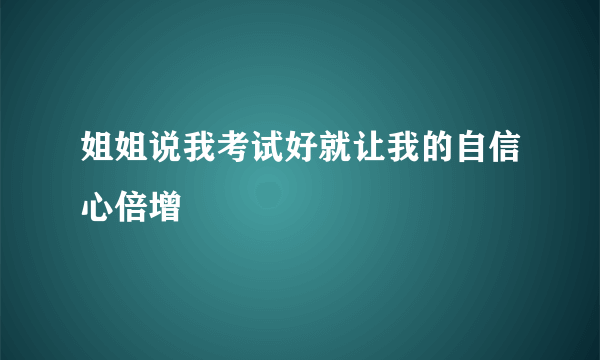 姐姐说我考试好就让我的自信心倍增