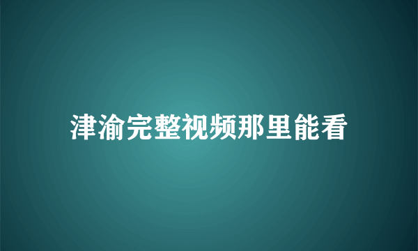 津渝完整视频那里能看