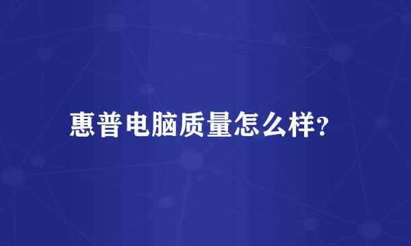 惠普电脑质量怎么样？