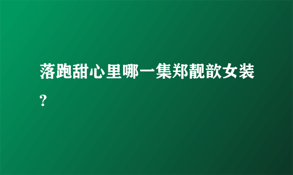 落跑甜心里哪一集郑靓歆女装?