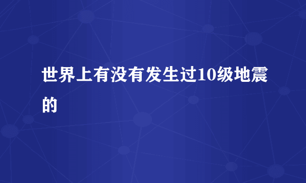 世界上有没有发生过10级地震的