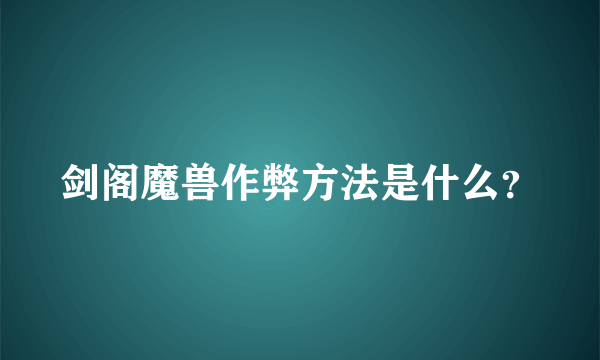 剑阁魔兽作弊方法是什么？