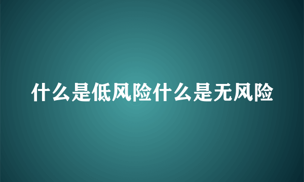 什么是低风险什么是无风险