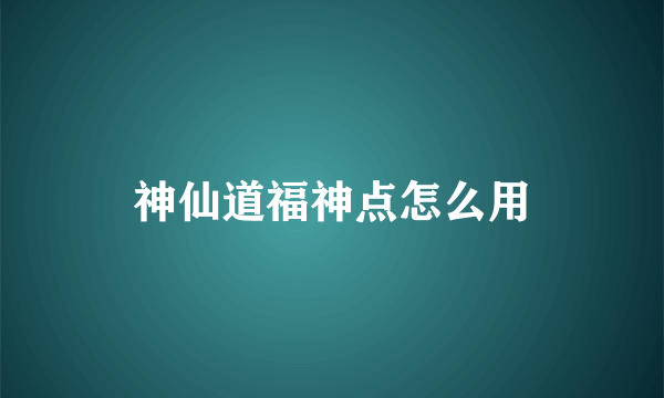 神仙道福神点怎么用