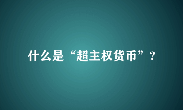 什么是“超主权货币”?