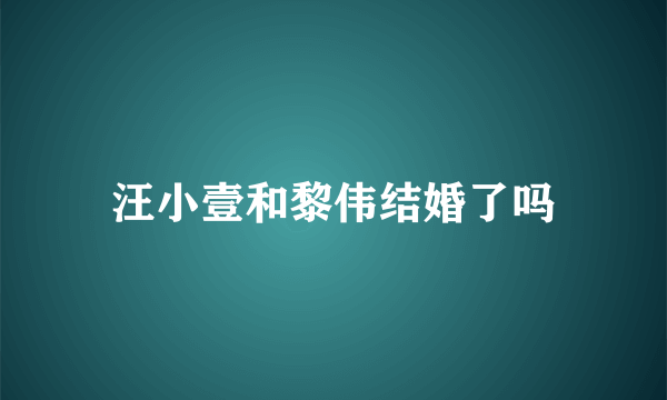 汪小壹和黎伟结婚了吗