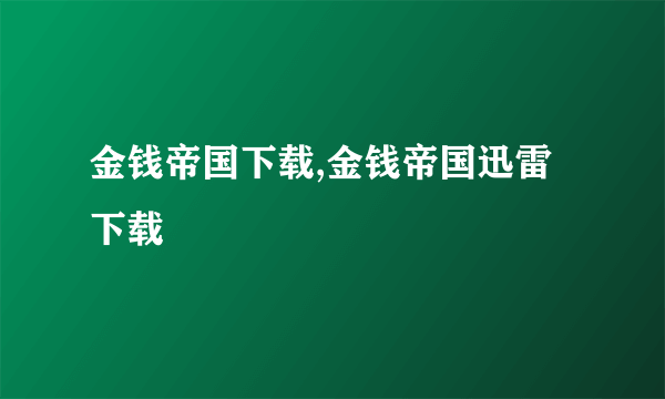 金钱帝国下载,金钱帝国迅雷下载