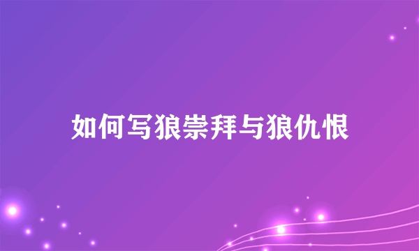 如何写狼崇拜与狼仇恨