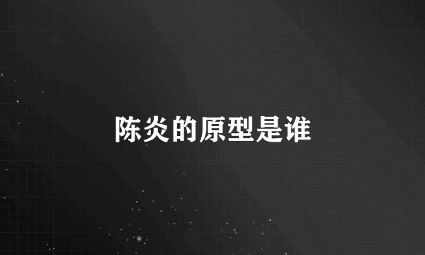 陈炎的原型是谁