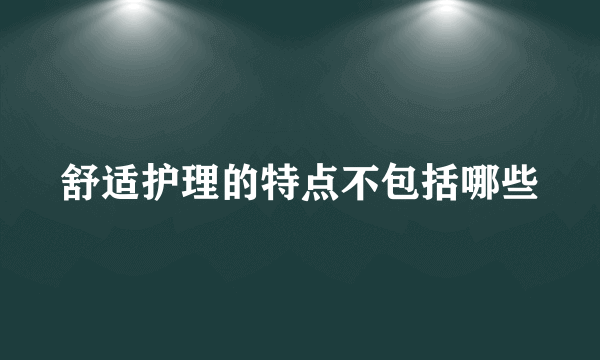 舒适护理的特点不包括哪些