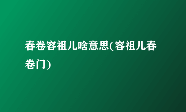 春卷容祖儿啥意思(容祖儿春卷门)