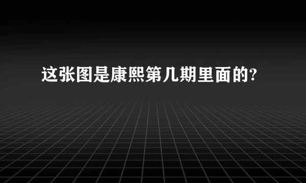 这张图是康熙第几期里面的?