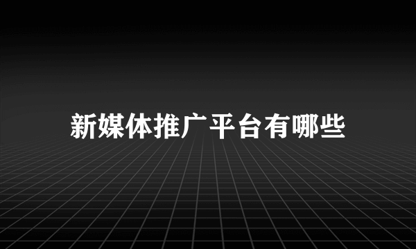 新媒体推广平台有哪些