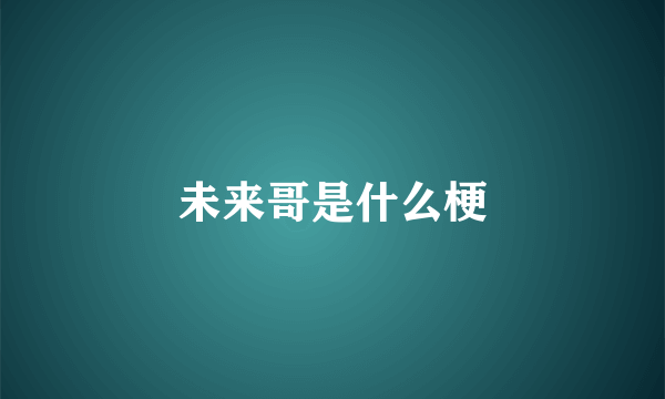 未来哥是什么梗